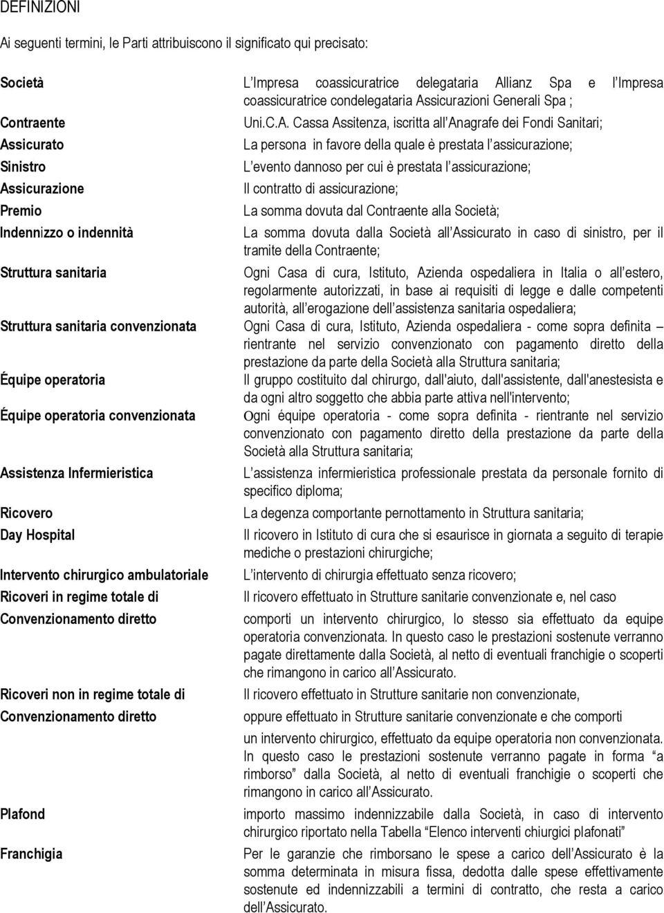 quale è prestata l assicurazione; L evento dannoso per cui è prestata l assicurazione; Il contratto di assicurazione; La somma dovuta dal Contraente alla Società; La somma dovuta dalla Società all