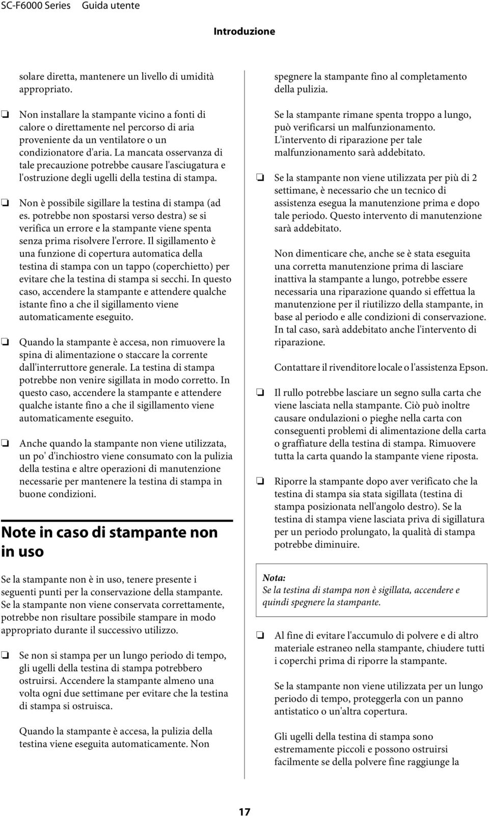 La mancata osservanza di tale precauzione potrebbe causare l'asciugatura e l'ostruzione degli ugelli della testina di stampa. Non è possibile sigillare la testina di stampa (ad es.