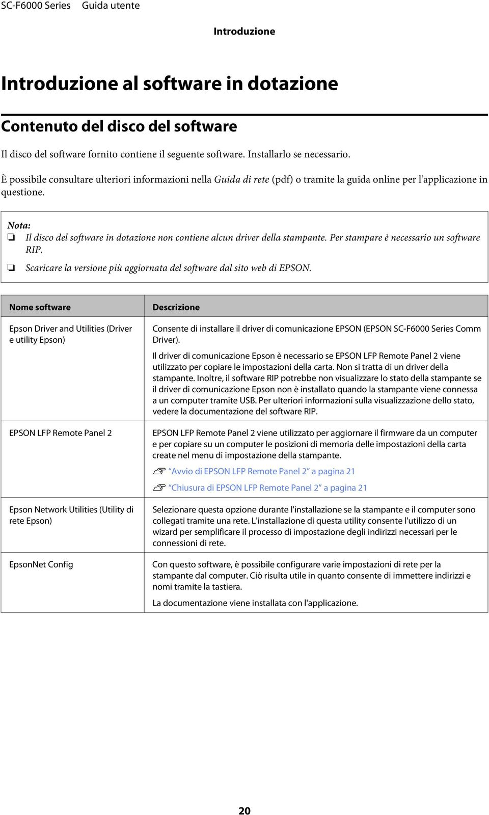 Nota: Il disco del software in dotazione non contiene alcun driver della stampante. Per stampare è necessario un software RIP. Scaricare la versione più aggiornata del software dal sito web di EPSON.