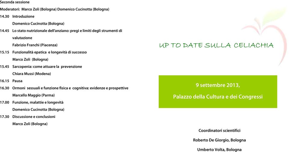 45 Sarcopenia: come attuare la prevenzione Chiara Mussi (Modena) 16.15 Pausa 16.30 Ormoni sessuali e funzione fisica e cognitiva: evidenze e prospettive Marcello Maggio (Parma) 17.