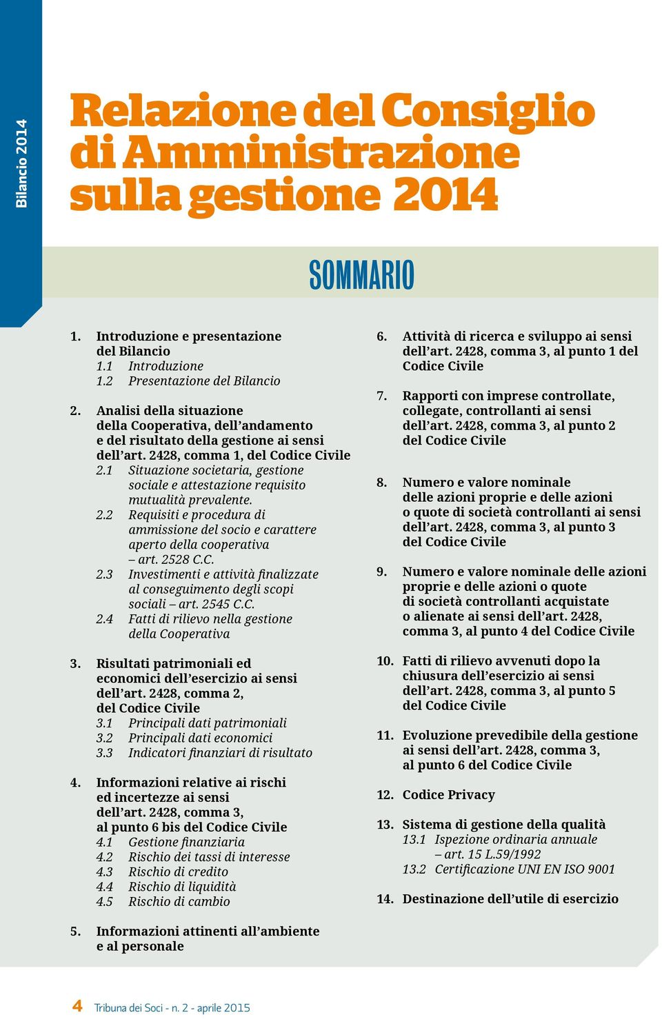 1 Situazione societaria, gestione sociale e attestazione requisito mutualità prevalente. 2.2 Requisiti e procedura di ammissione del socio e carattere aperto della cooperativa art. 2528 C.C. 2.3 Investimenti e attività finalizzate al conseguimento degli scopi sociali art.