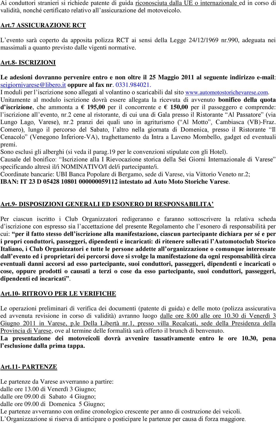 8- ISCRIZIONI Le adesioni dovranno pervenire entro e non oltre il 25 Maggio 2011 al seguente indirizzo e-mail: seigiornivarese@libero.it oppure al fax nr. 0331.984021.