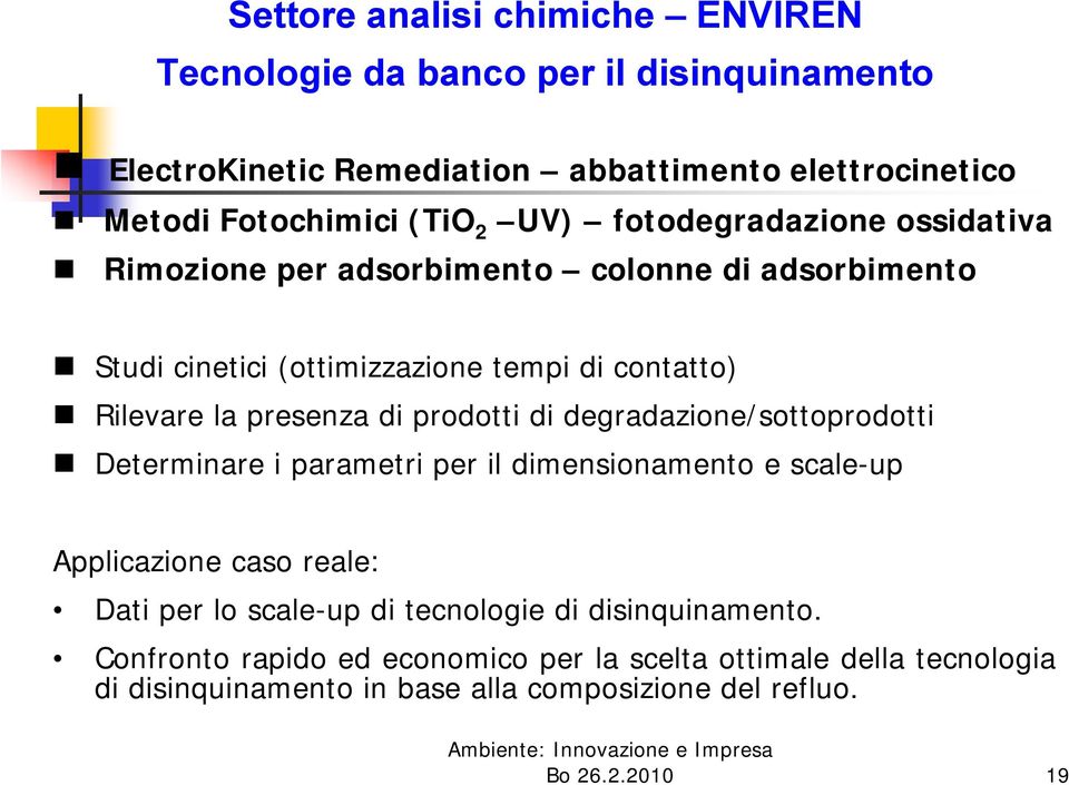 prodotti di degradazione/sottoprodotti Determinare i parametri per il dimensionamento e scale-up Applicazione caso reale: Dati per lo scale-up di tecnologie