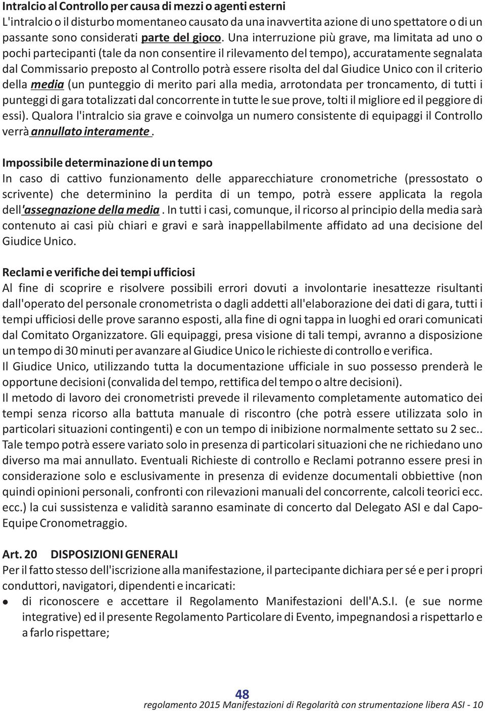 risolta del dal Giudice Unico con il criterio della media (un punteggio di merito pari alla media, arrotondata per troncamento, di tutti i punteggi di gara totalizzati dal concorrente in tutte le sue