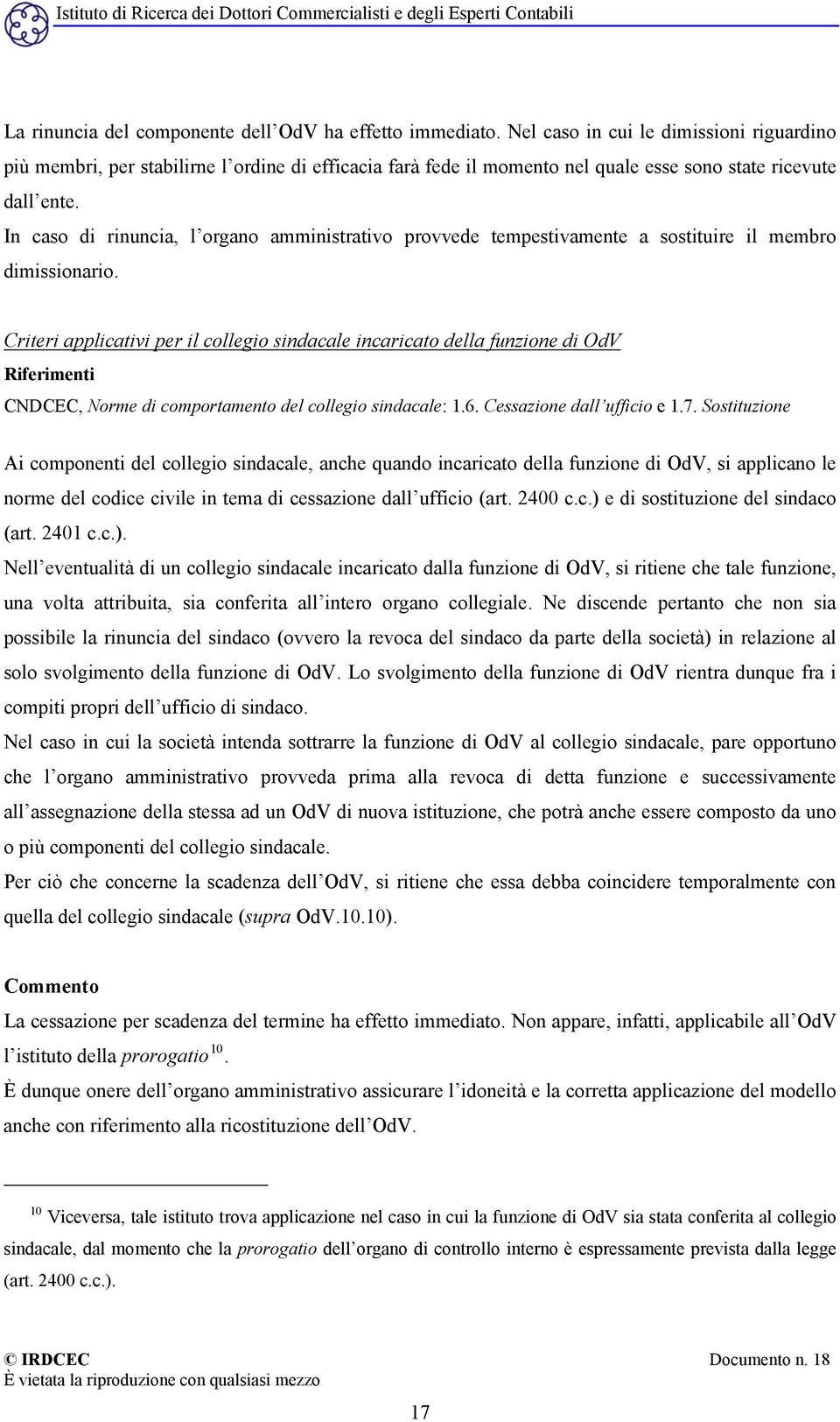 In caso di rinuncia, l organo amministrativo provvede tempestivamente a sostituire il membro dimissionario.