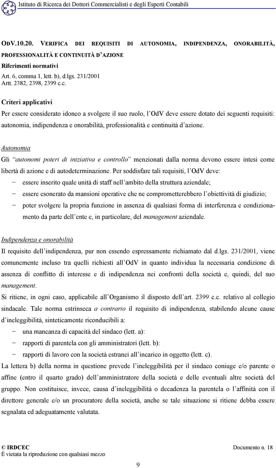 c. Criteri applicativi Per essere considerato idoneo a svolgere il suo ruolo, l OdV deve essere dotato dei seguenti requisiti: autonomia, indipendenza e onorabilità, professionalità e continuità d