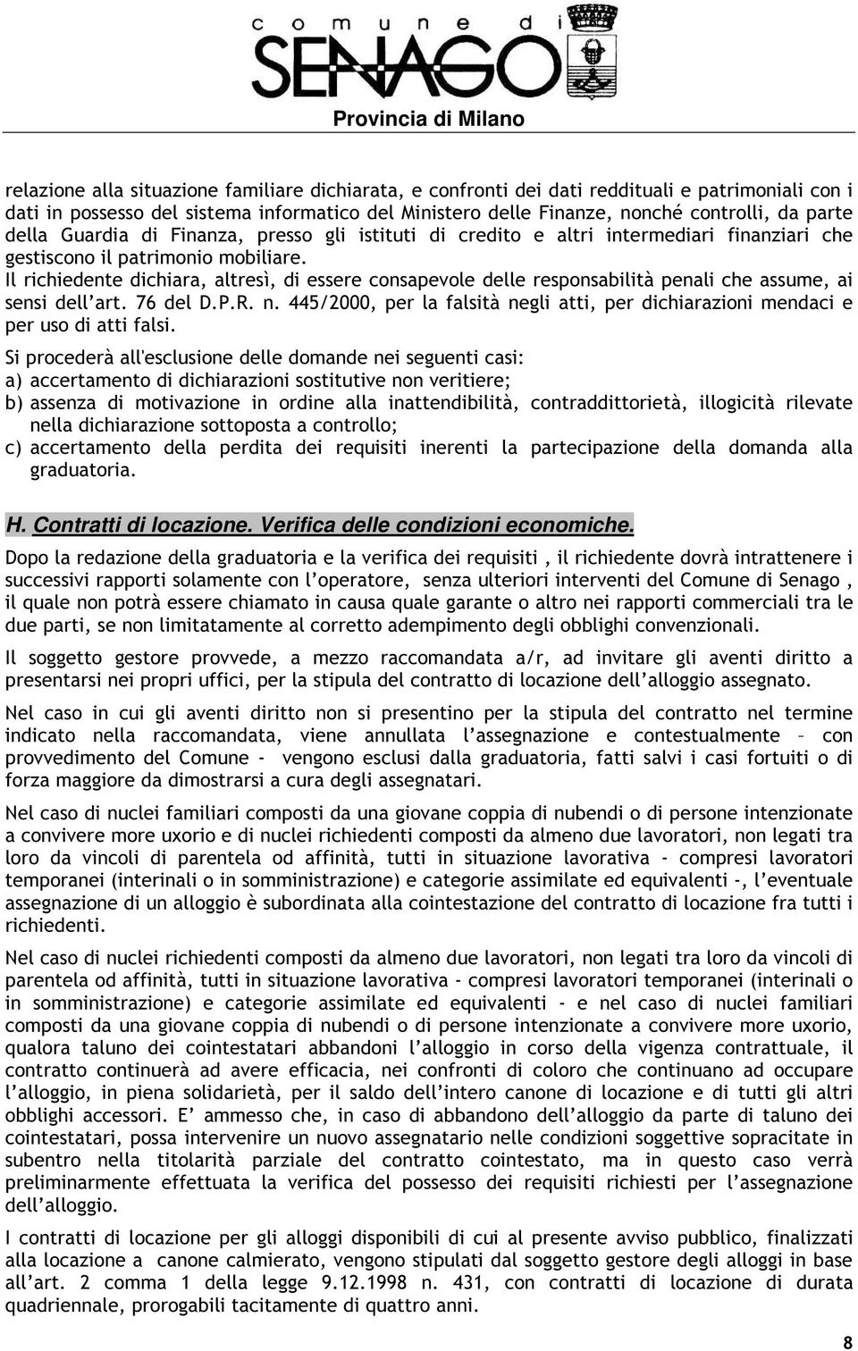 Il richiedente dichiara, altresì, di essere consapevole delle responsabilità penali che assume, ai sensi dell art. 76 del D.P.R. n.