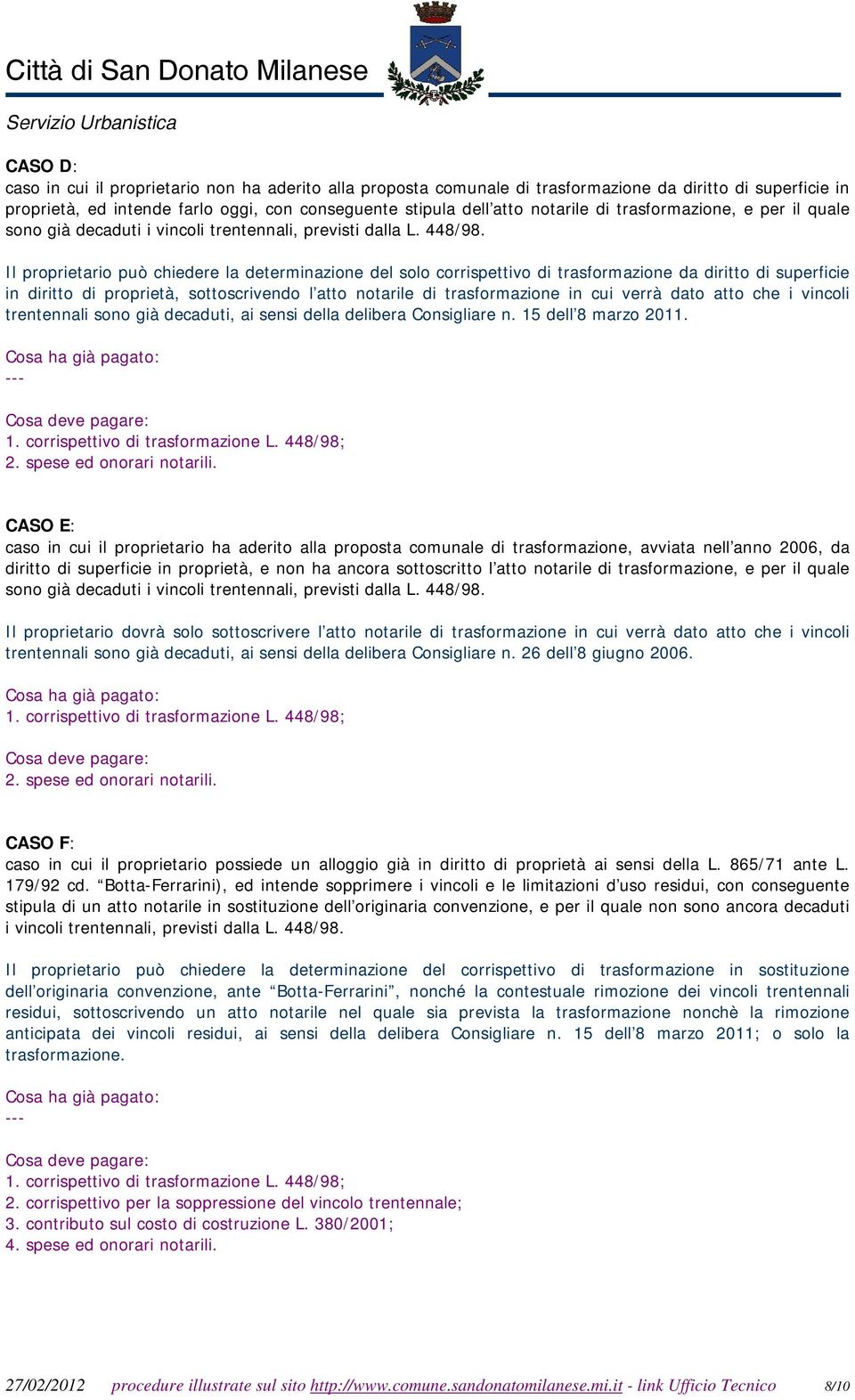 Il proprietario può chiedere la determinazione del solo corrispettivo di trasformazione da diritto di superficie in diritto di proprietà, sottoscrivendo l atto notarile di trasformazione in cui verrà