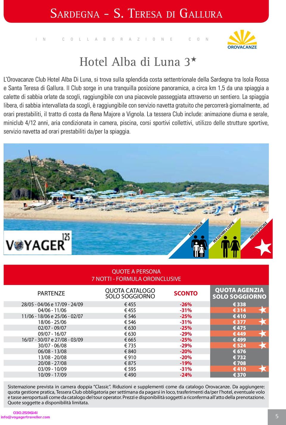 La spiaggia libera, di sabbia intervallata da scogli, è raggiungibile con servizio navetta gratuito che percorrerà giornalmente, ad orari prestabiliti, il tratto di costa da Rena Majore a Vignola.