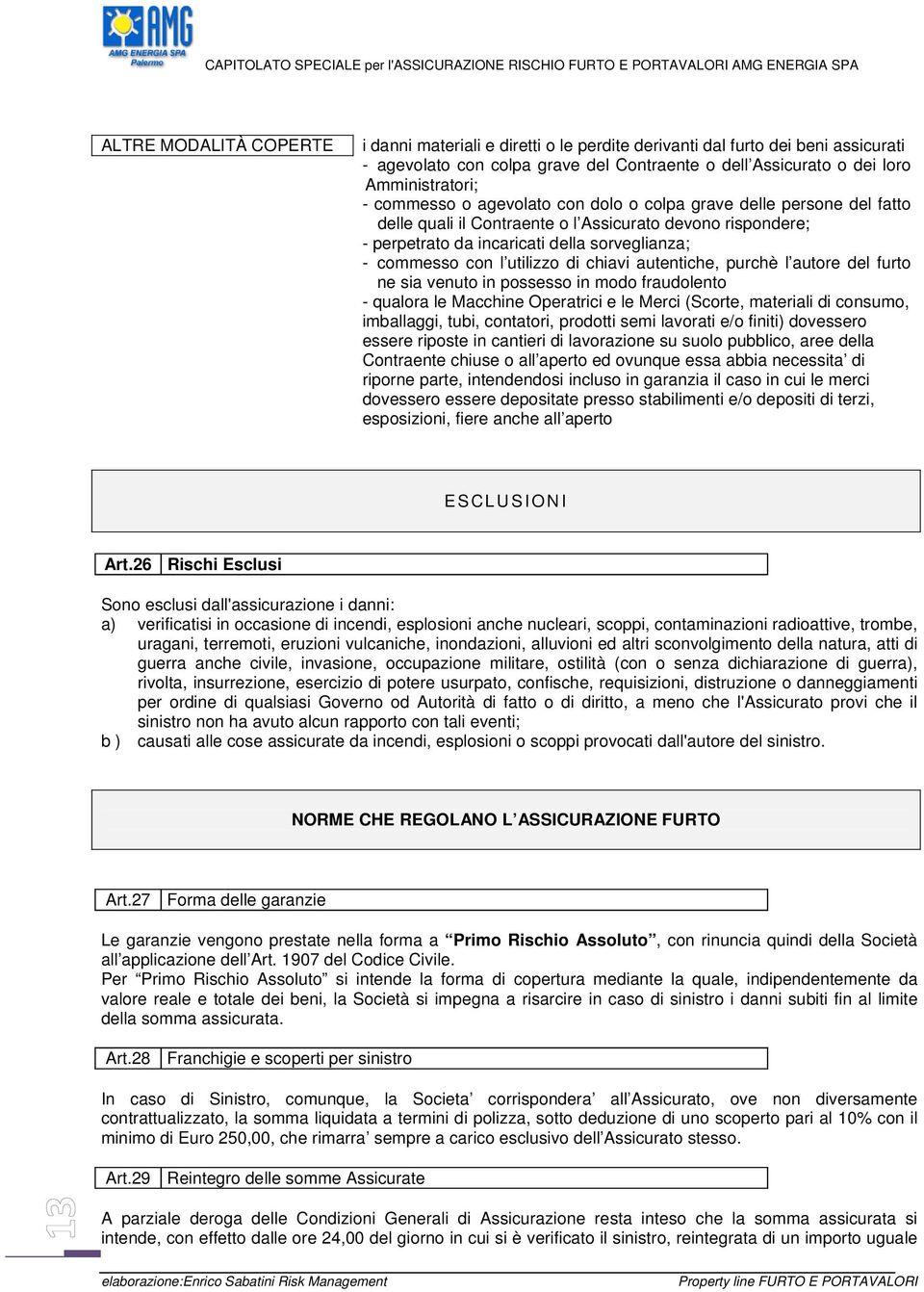 utilizzo di chiavi autentiche, purchè l autore del furto ne sia venuto in possesso in modo fraudolento - qualora le Macchine Operatrici e le Merci (Scorte, materiali di consumo, imballaggi, tubi,