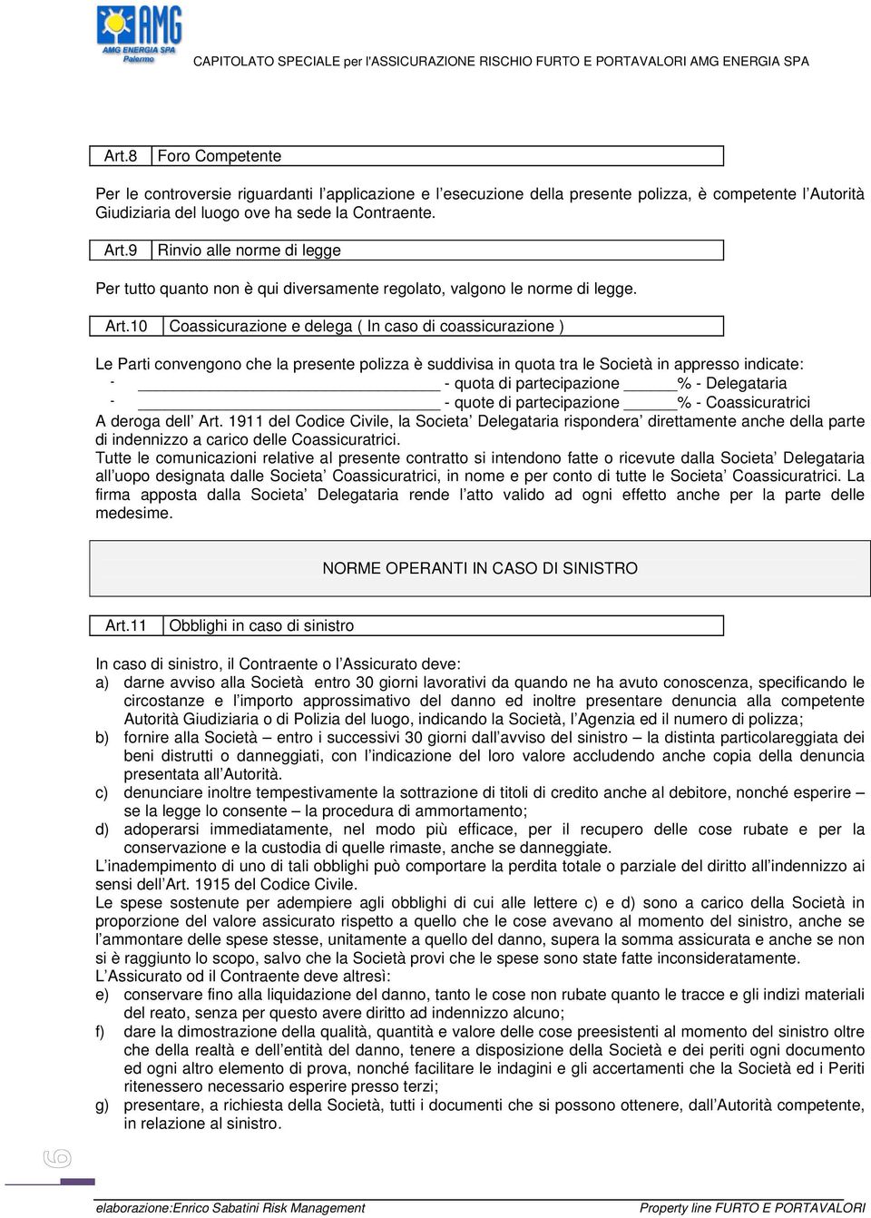 10 Coassicurazione e delega ( In caso di coassicurazione ) Le Parti convengono che la presente polizza è suddivisa in quota tra le Società in appresso indicate: - - quota di partecipazione % -