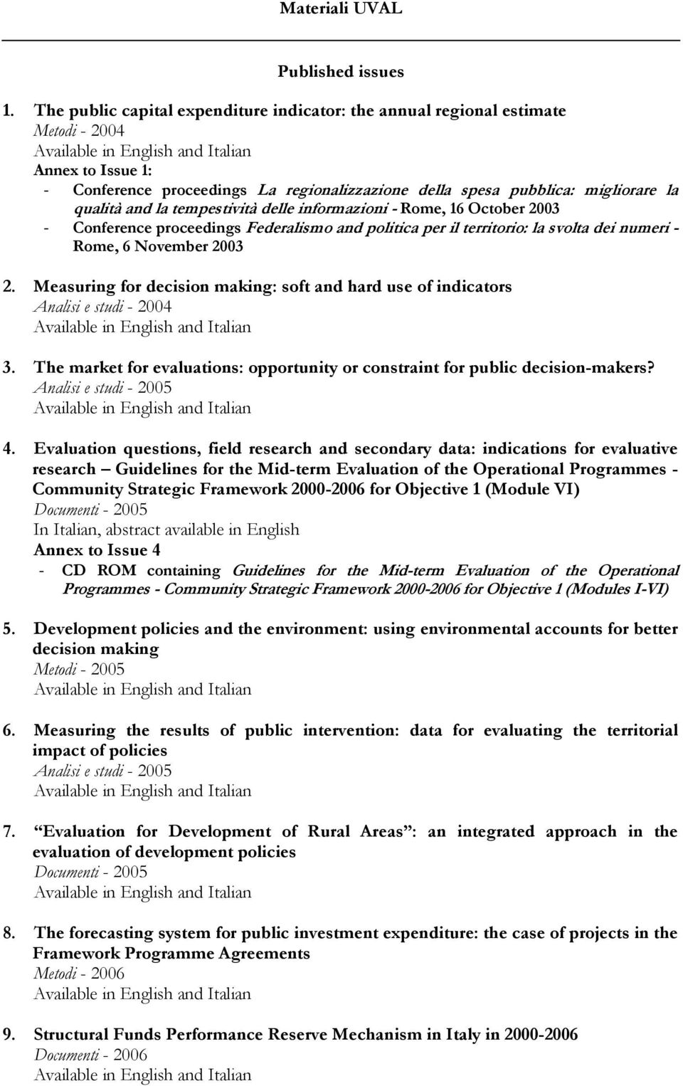 tempestività delle informazioni - Rome, 16 October 2003 - Conference proceedings Federalismo and politica per il territorio: la svolta dei numeri - Rome, 6 November 2003 2.