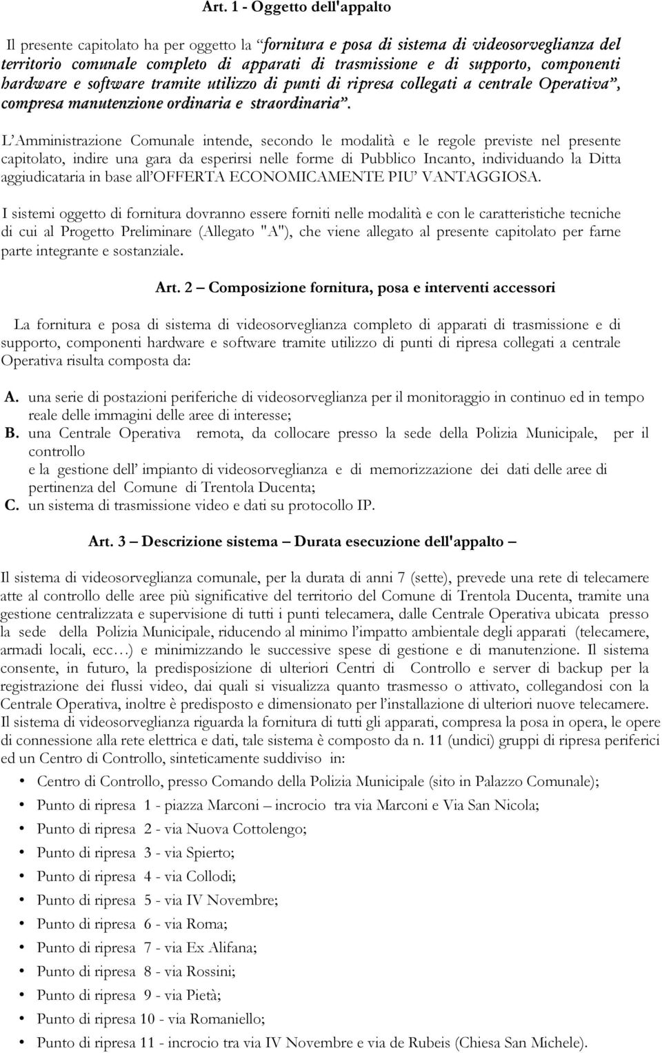 L Amministrazione Comunale intende, secondo le modalità e le regole previste nel presente capitolato, indire una gara da esperirsi nelle forme di Pubblico Incanto, individuando la Ditta