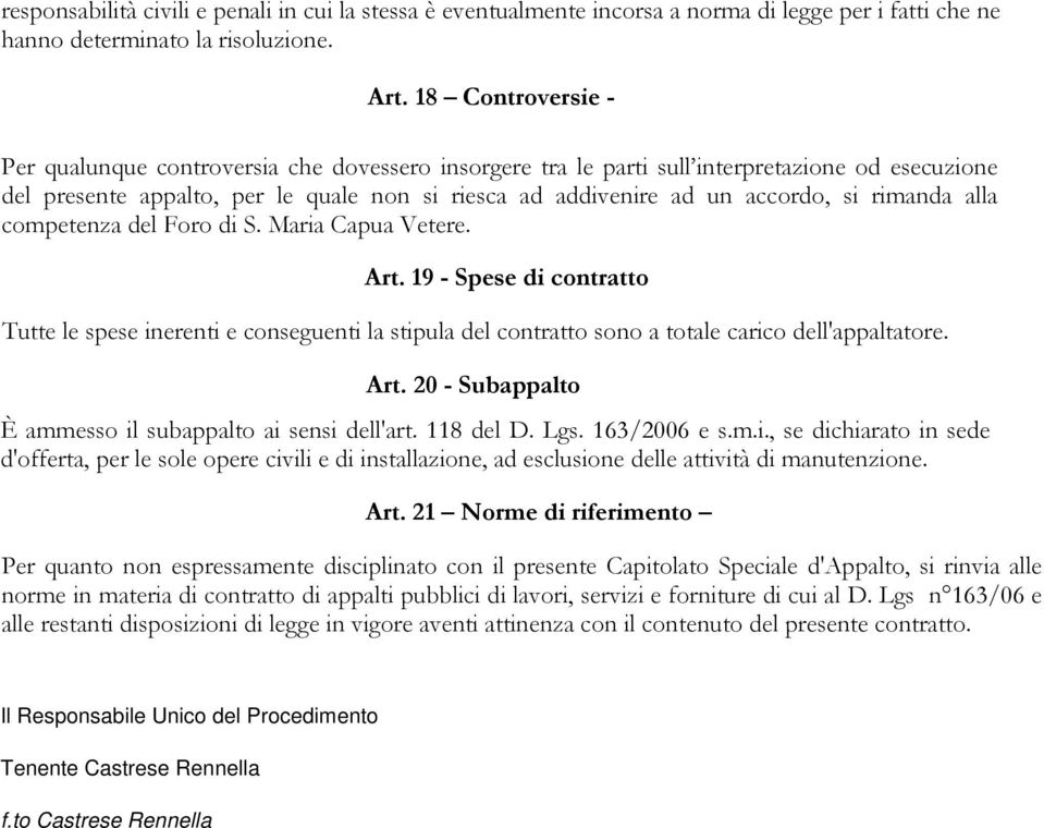 rimanda alla competenza del Foro di S. Maria Capua Vetere. Art. 19 - Spese di contratto Tutte le spese inerenti e conseguenti la stipula del contratto sono a totale carico dell'appaltatore. Art. 20 - Subappalto È ammesso il subappalto ai sensi dell'art.