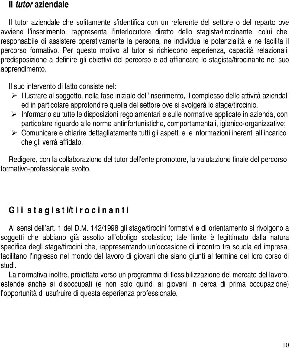 Per questo motivo al tutor si richiedono esperienza, capacità relazionali, predisposizione a definire gli obiettivi del percorso e ad affiancare lo stagista/tirocinante nel suo apprendimento.