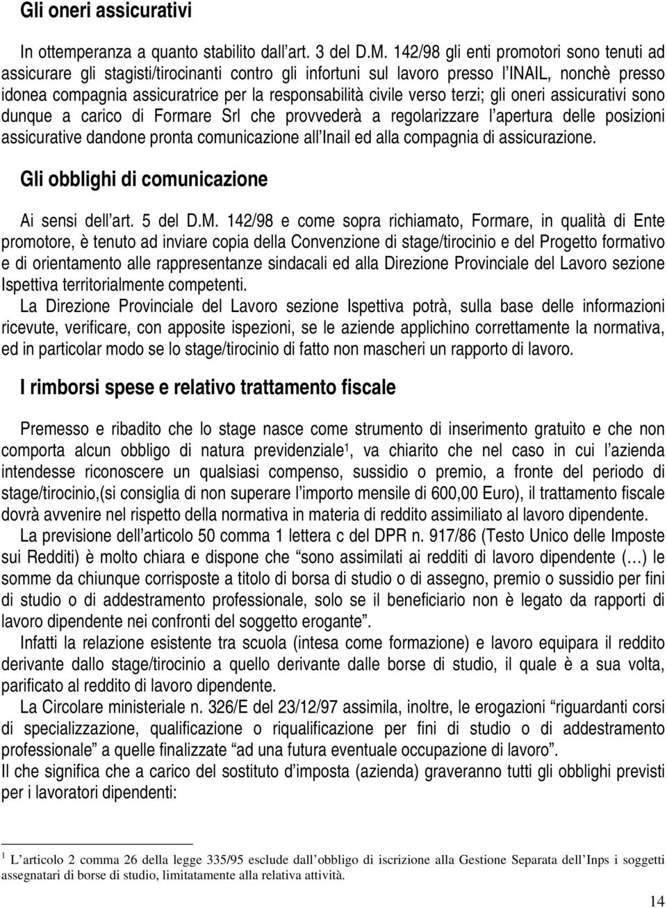 verso terzi; gli oneri assicurativi sono dunque a carico di Formare Srl che provvederà a regolarizzare l apertura delle posizioni assicurative dandone pronta comunicazione all Inail ed alla compagnia