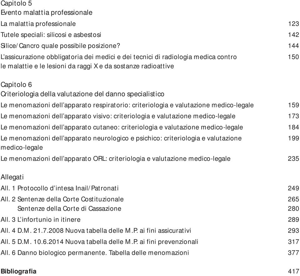 danno specialistico Le menomazioni dell apparato respiratorio: criteriologia e valutazione medico-legale 159 Le menomazioni dell apparato visivo: criteriologia e valutazione medico-legale 173 Le