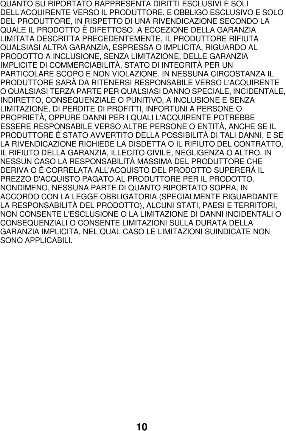 A ECCEZIONE DELLA GARANZIA LIMITATA DESCRITTA PRECEDENTEMENTE, IL PRODUTTORE RIFIUTA QUALSIASI ALTRA GARANZIA, ESPRESSA O IMPLICITA, RIGUARDO AL PRODOTTO A INCLUSIONE, SENZA LIMITAZIONE, DELLE