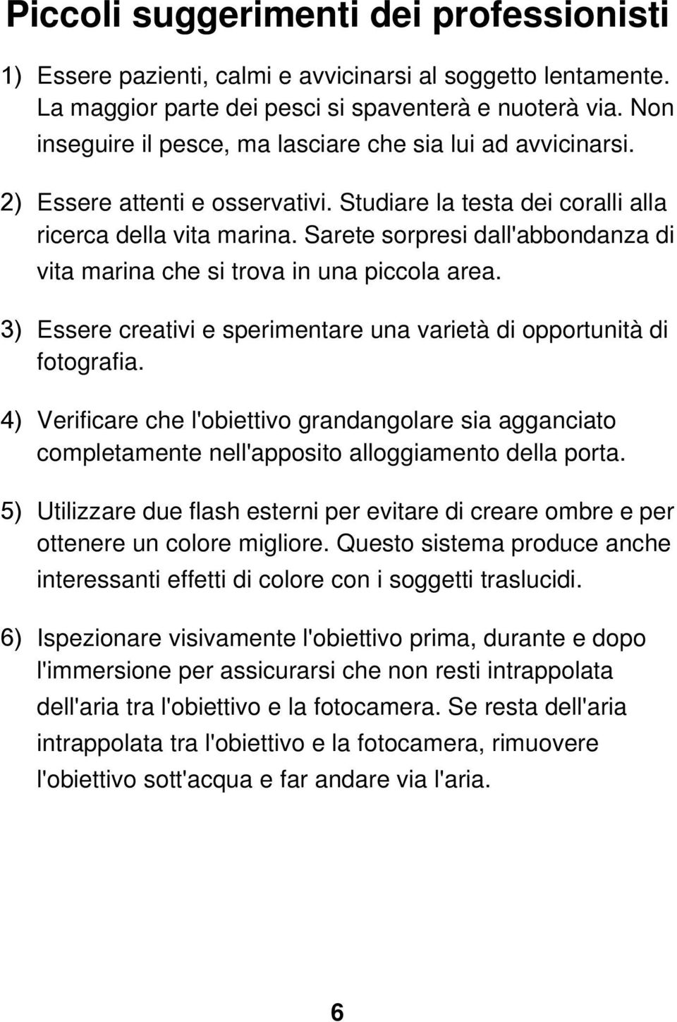 Sarete sorpresi dall'abbondanza di vita marina che si trova in una piccola area. 3) Essere creativi e sperimentare una varietà di opportunità di fotografia.