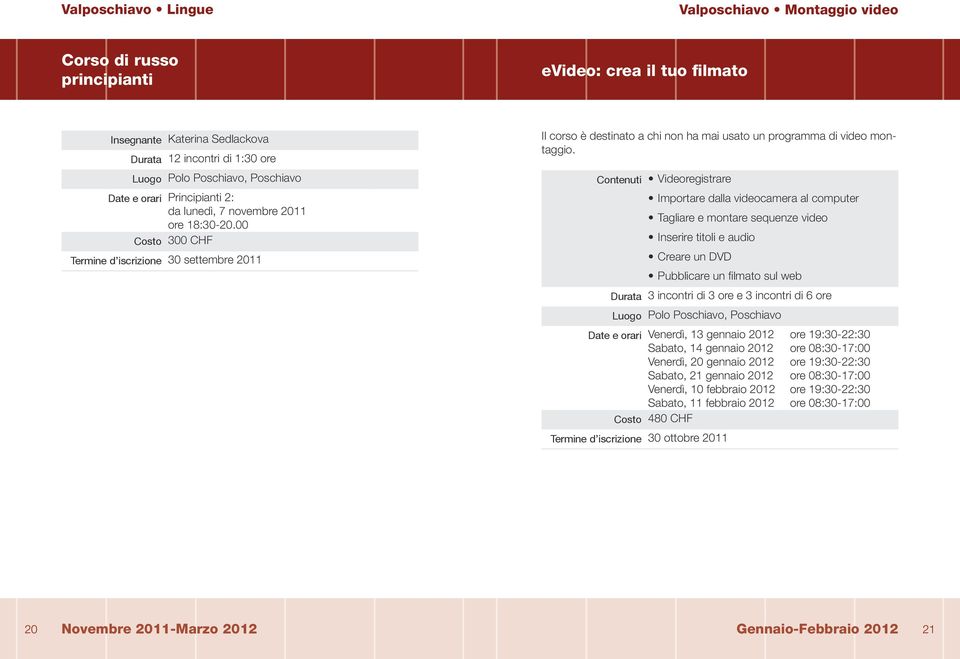 Videoregistrare Importare dalla videocamera al computer Tagliare e montare sequenze video Inserire titoli e audio Creare un DVD Pubblicare un filmato sul web 3 incontri di 3 ore e 3 incontri di 6 ore