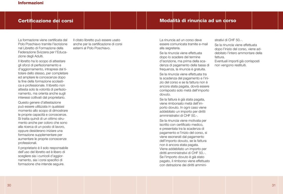 Il libretto ha lo scopo di attestare gli sforzi di perfezionamento e d aggiornamento, intrapresi dal titolare dello stesso, per completare ed ampliare le conoscenze dopo la fine della formazione