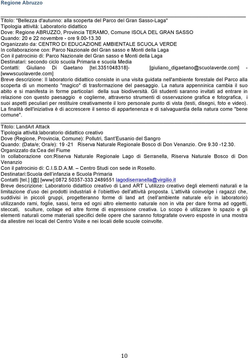 30 Organizzato da: CENTRO DI EDUCAZIONE AMBIENTALE SCUOLA VERDE In collaborazione con: Parco Nazionale del Gran sasso e Monti della Laga Con il patrocinio di: Parco Nazionale del Gran sasso e Monti