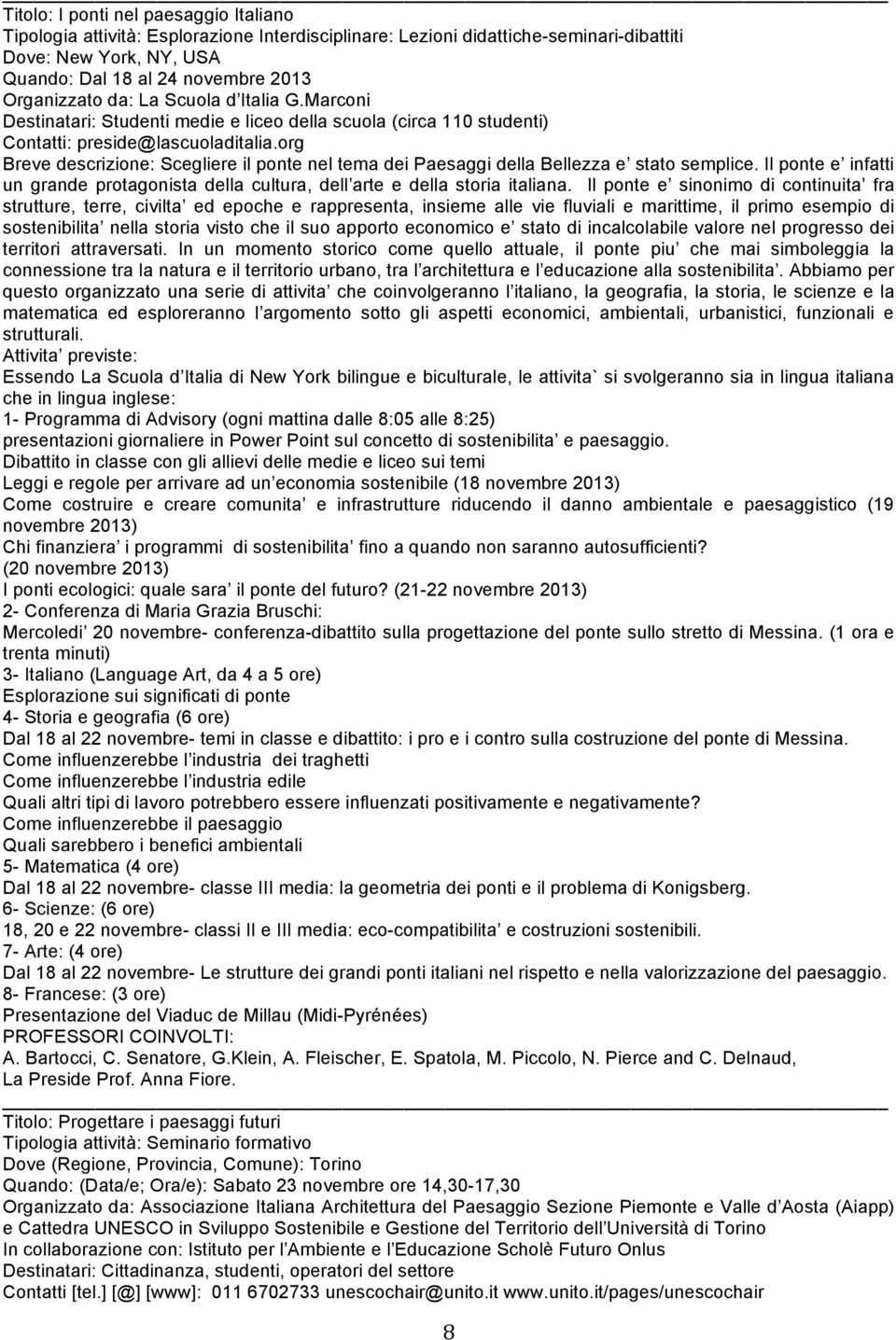 org Breve descrizione: Scegliere il ponte nel tema dei Paesaggi della Bellezza e stato semplice. Il ponte e infatti un grande protagonista della cultura, dell arte e della storia italiana.