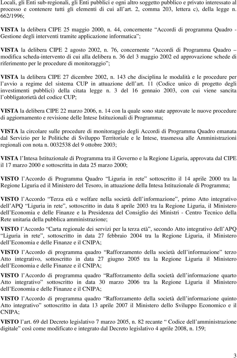 44, concernente Accordi di programma Quadro - Gestione degli interventi tramite applicazione informatica ; VISTA la delibera CIPE 2 agosto 2002, n.