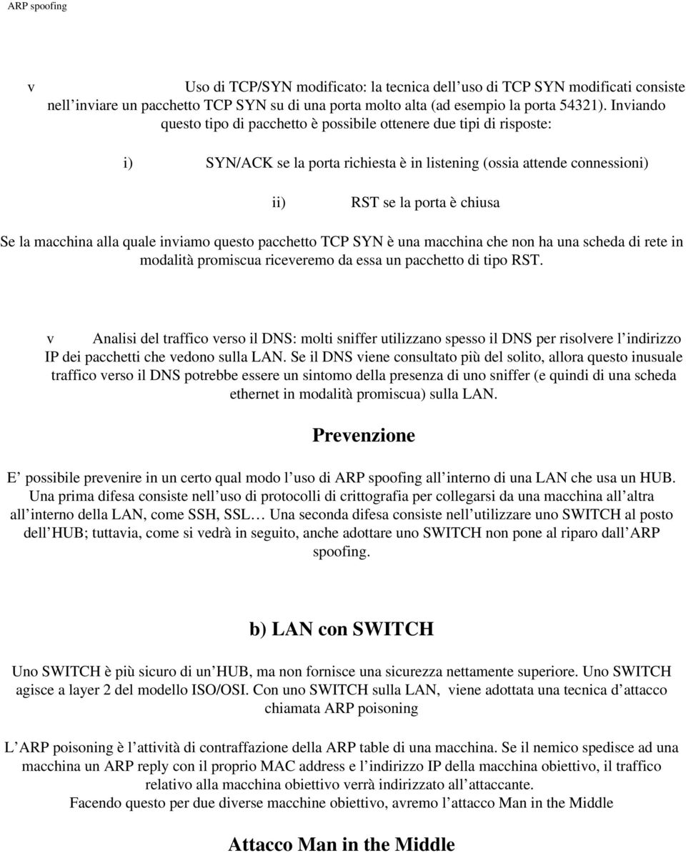 alla quale inviamo questo pacchetto TCP SYN è una macchina che non ha una scheda di rete in modalità promiscua riceveremo da essa un pacchetto di tipo RST.