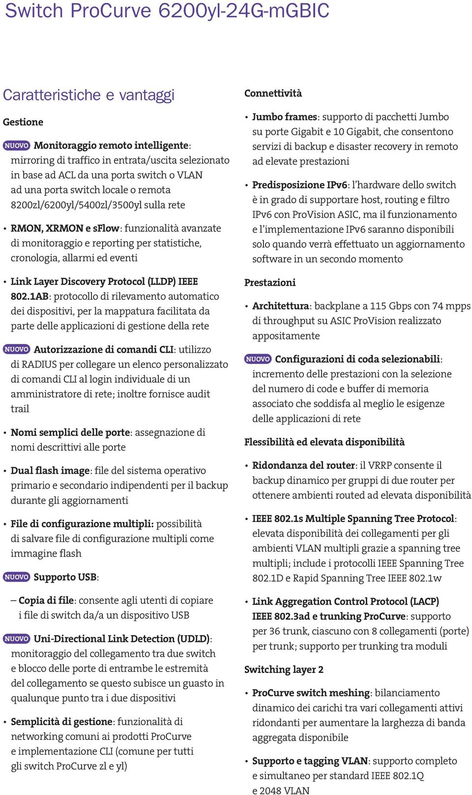 802.1AB: protocollo di rilevamento automatico dei dispositivi, per la mappatura facilitata da parte delle applicazioni di gestione della rete Autorizzazione di comandi CLI: utilizzo di RADIUS per