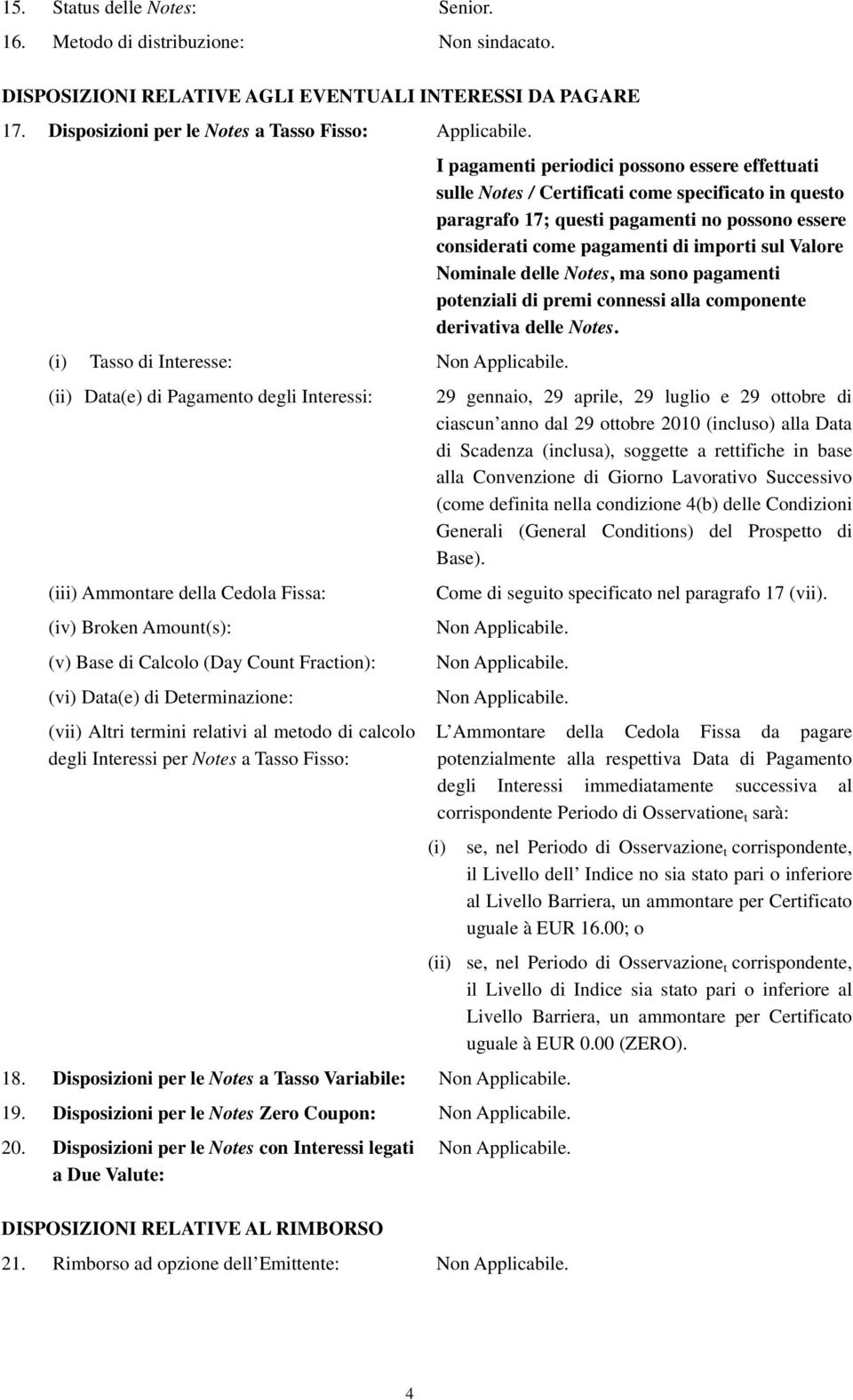 Nominale delle Notes, ma sono pagamenti potenziali di premi connessi alla componente derivativa delle Notes.