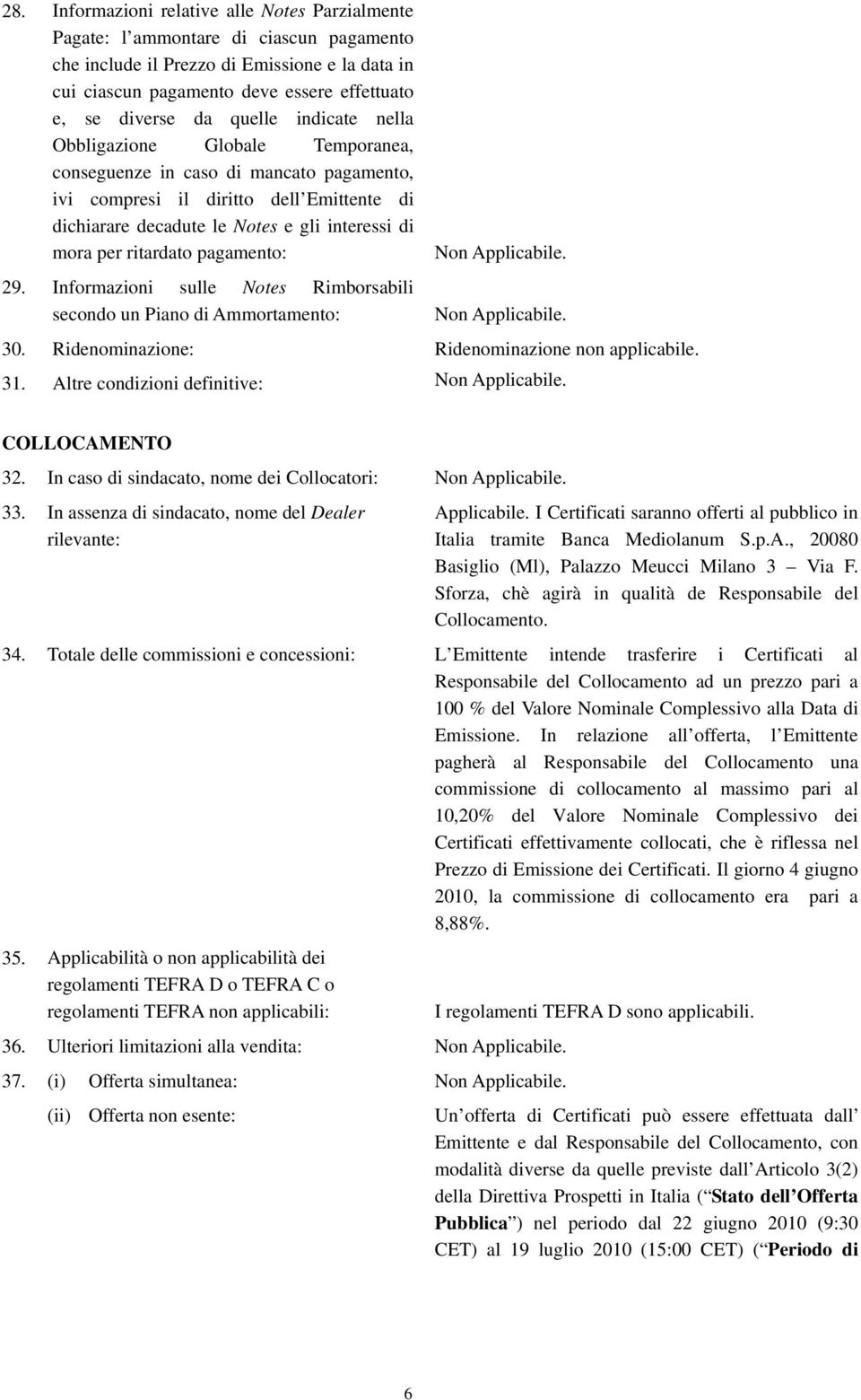 ritardato pagamento: 29. Informazioni sulle Notes Rimborsabili secondo un Piano di Ammortamento: 30. Ridenominazione: Ridenominazione non applicabile. 31. Altre condizioni definitive: COLLOCAMENTO 32.