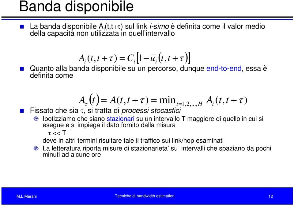 .., H i + τ Fissato che sia τ, si tratta di processi stocastici Ipotizziamo che siano stazionari su un intervallo T maggiore di quello in cui si esegue e si impiega il dato fornito