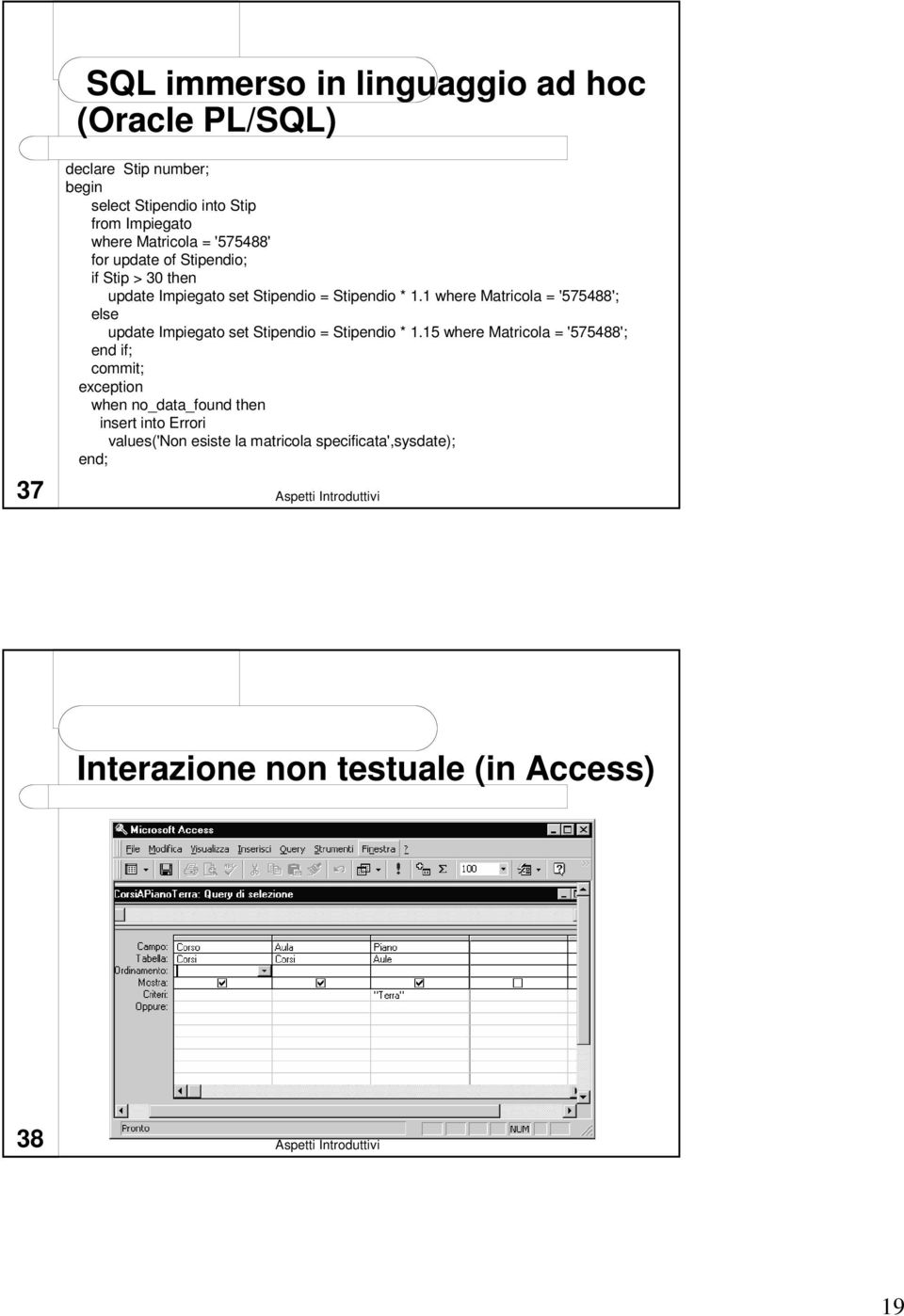 1 where Matricola = '575488'; else update Impiegato set Stipendio = Stipendio * 1.