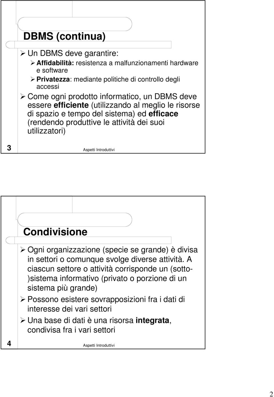 Condivisione Ogni organizzazione (specie se grande) è divisa in settori o comunque svolge diverse attività.