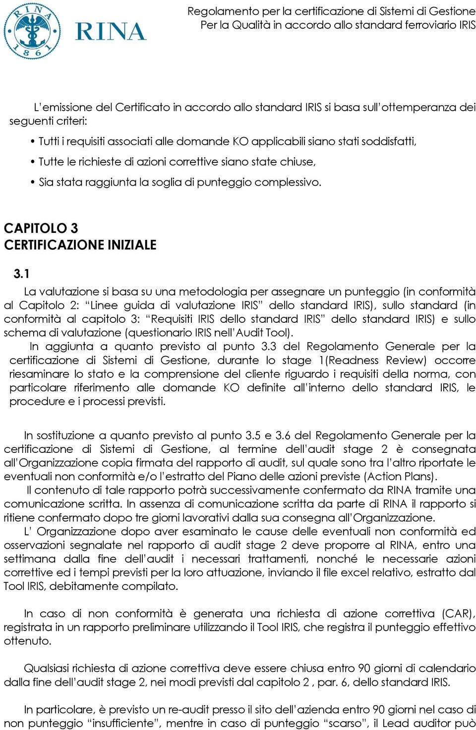 1 La valutazione si basa su una metodologia per assegnare un punteggio (in conformità al Capitolo 2: Linee guida di valutazione IRIS dello standard IRIS), sullo standard (in conformità al capitolo 3: