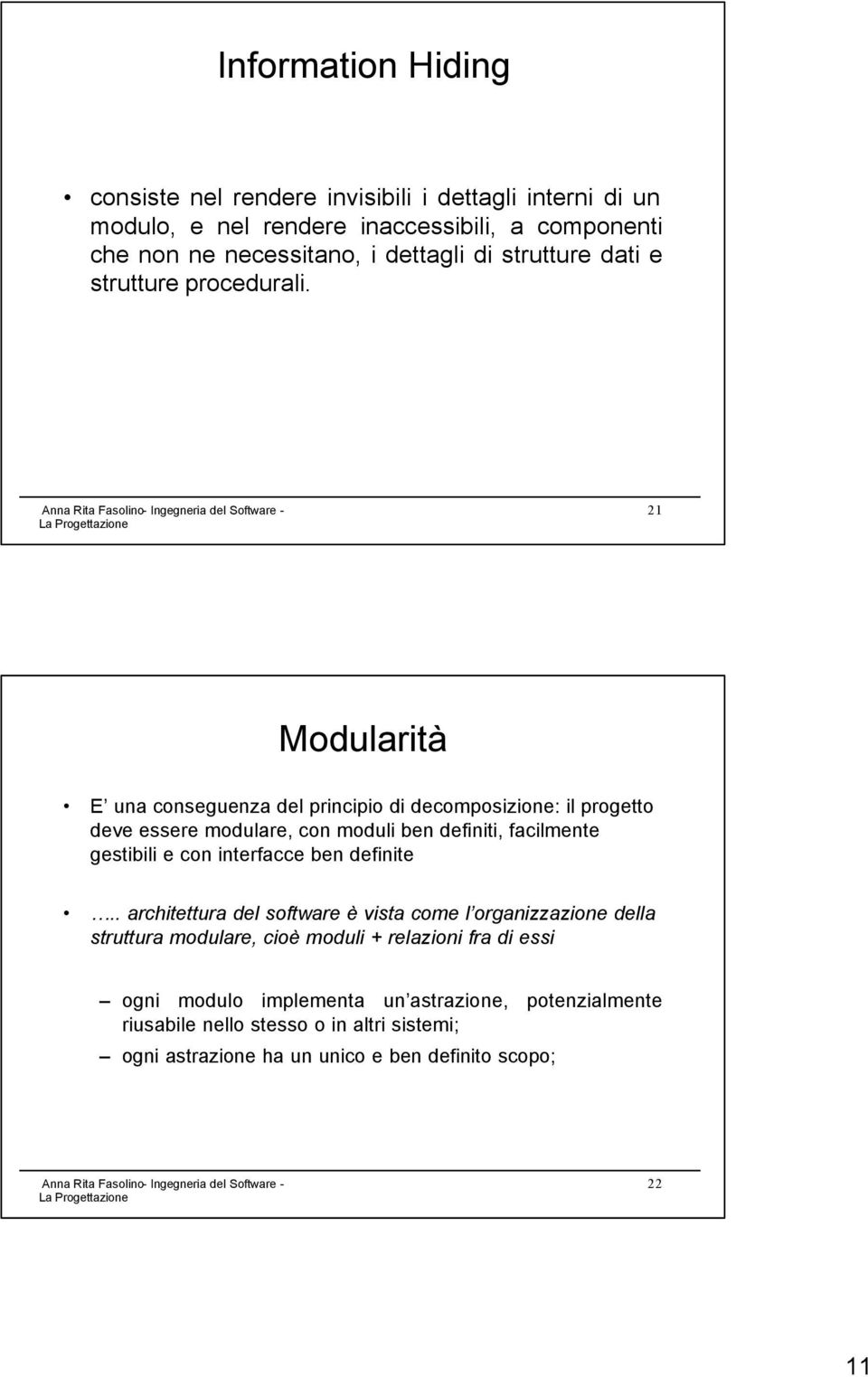 21 Modularità E una conseguenza del principio di decomposizione: il progetto deve essere modulare, con moduli ben definiti, facilmente gestibili e con interfacce