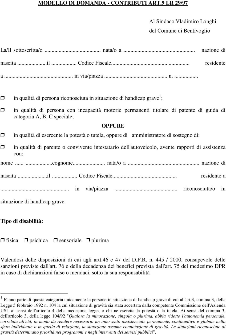 ... in qualità di persona riconosciuta in situazione di handicap grave 1 ; in qualità di persona con incapacità motorie permanenti titolare di patente di guida di categoria A, B, C speciale; OPPURE