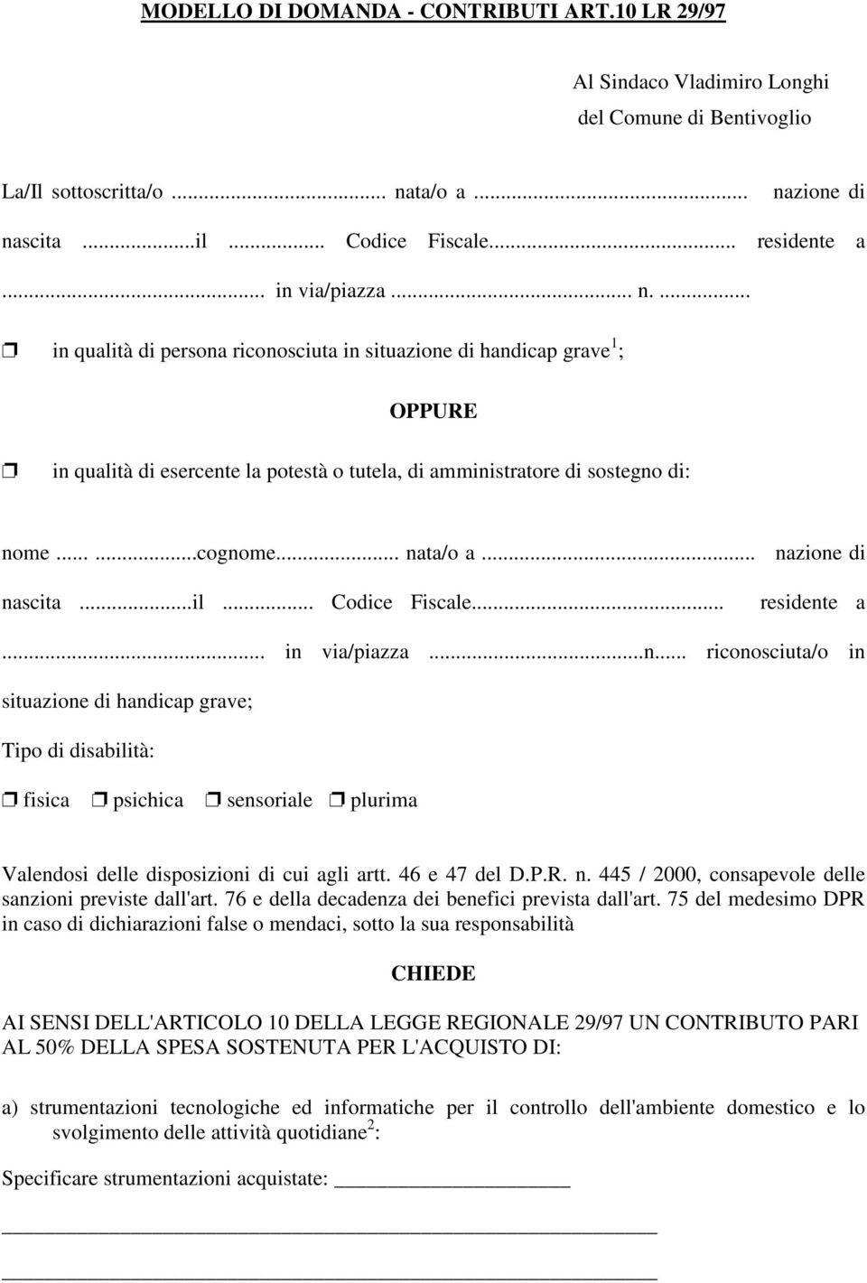 .. nata/o a... nazione di nascita...il... Codice Fiscale... residente a... in via/piazza...n... riconosciuta/o in situazione di handicap grave; Tipo di disabilità: fisica psichica sensoriale plurima Valendosi delle disposizioni di cui agli artt.