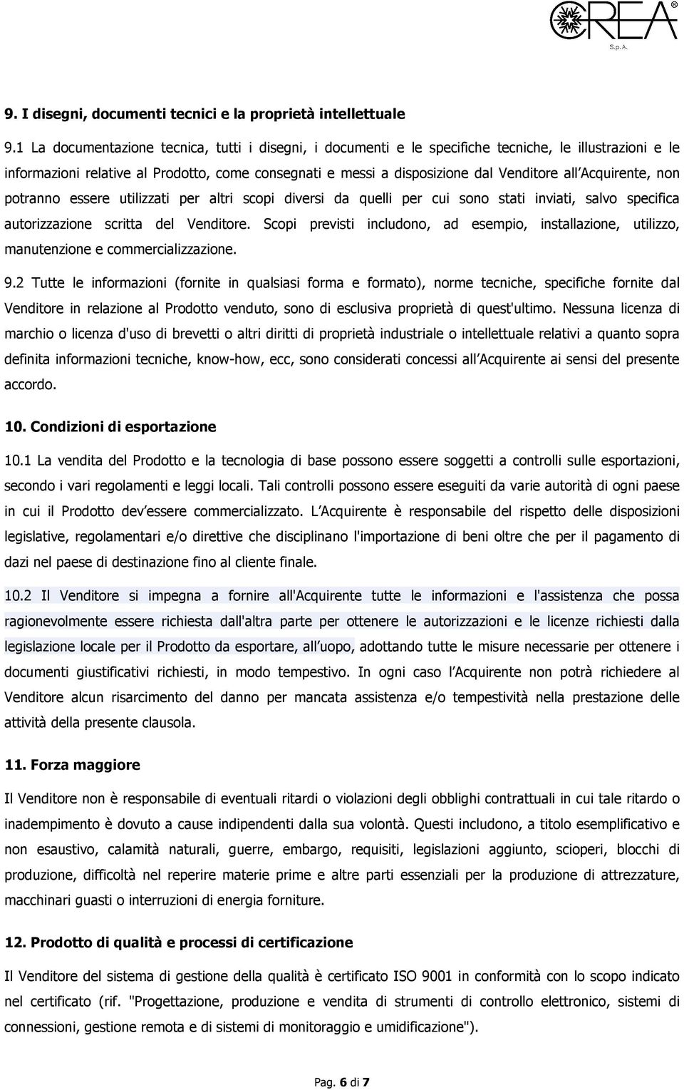 Acquirente, non potranno essere utilizzati per altri scopi diversi da quelli per cui sono stati inviati, salvo specifica autorizzazione scritta del Venditore.