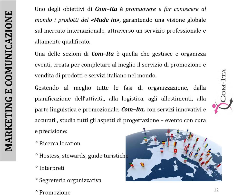 Una delle sezioni di Com Ita è quella che gestisce e organizza eventi, creata per completare al meglio il servizio di promozione e vendita di prodotti e servizi italiano nel mondo.