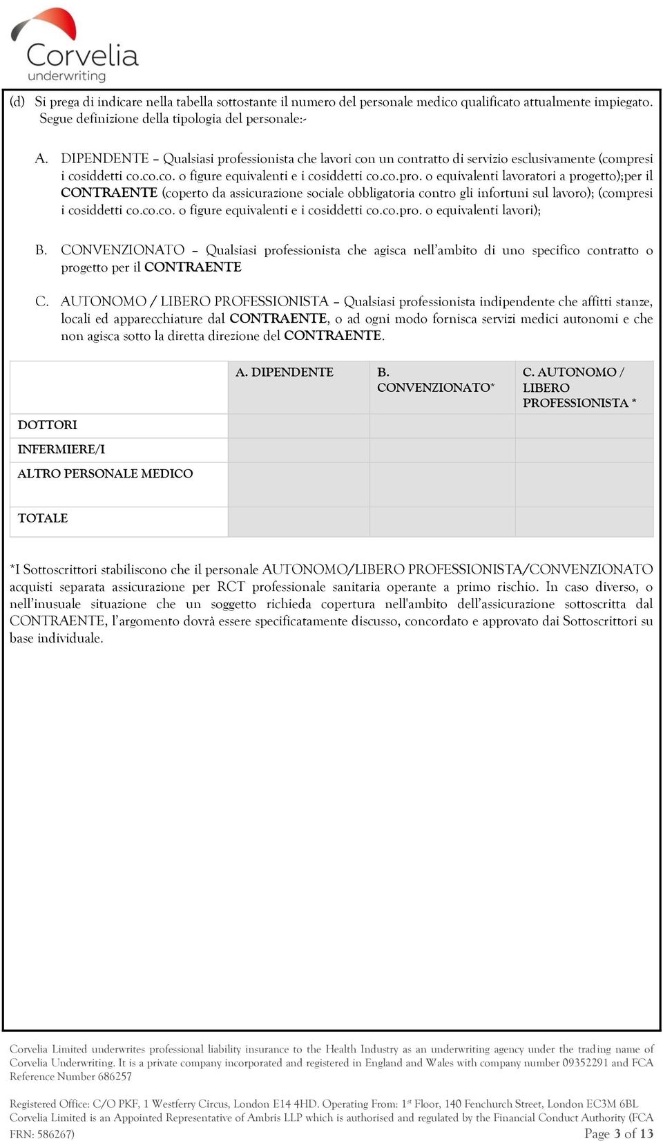 co.co. o figure equivalenti e i cosiddetti co.co.pro. o equivalenti lavori); B. CONVENZIONATO Qualsiasi professionista che agisca nell ambito di uno specifico contratto o progetto per il CONTRAENTE C.