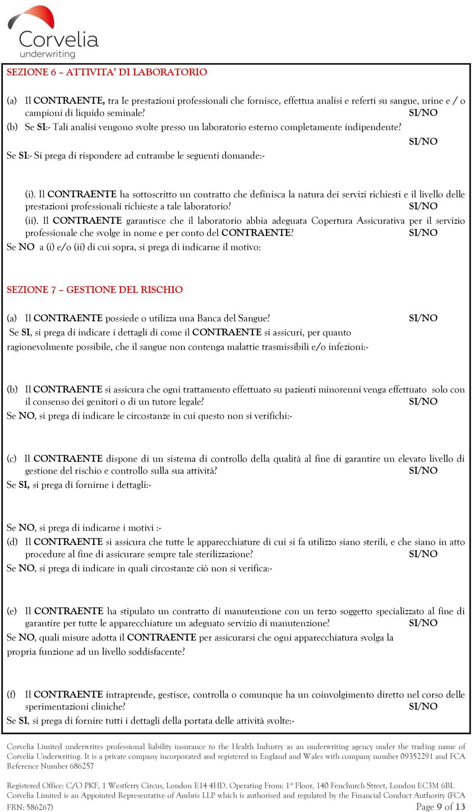 Il CONTRAENTE ha sottoscritto un contratto che definisca la natura dei servizi richiesti e il livello delle prestazioni professionali richieste a tale laboratorio? (ii).