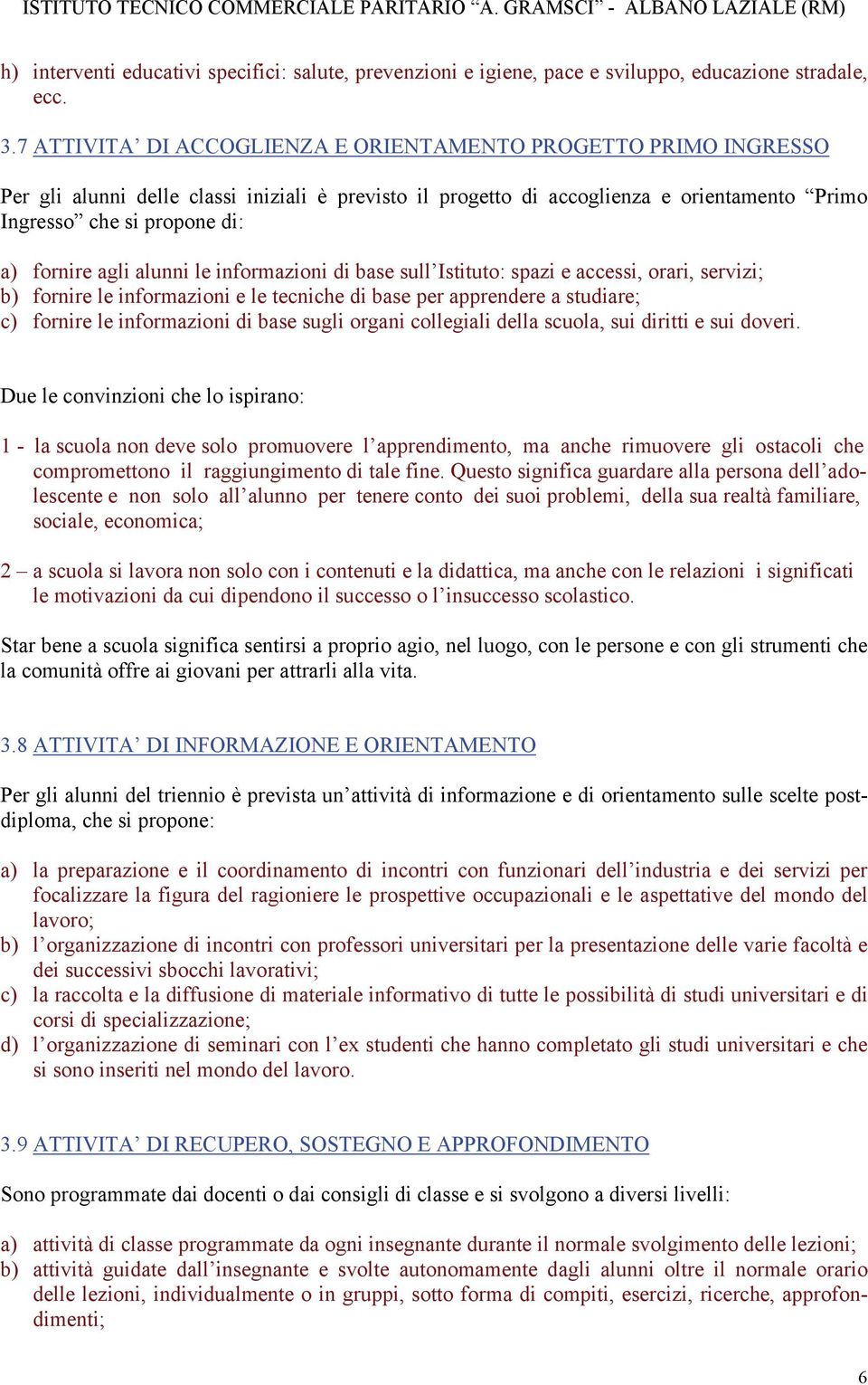 agli alunni le informazioni di base sull Istituto: spazi e accessi, orari, servizi; b) fornire le informazioni e le tecniche di base per apprendere a studiare; c) fornire le informazioni di base