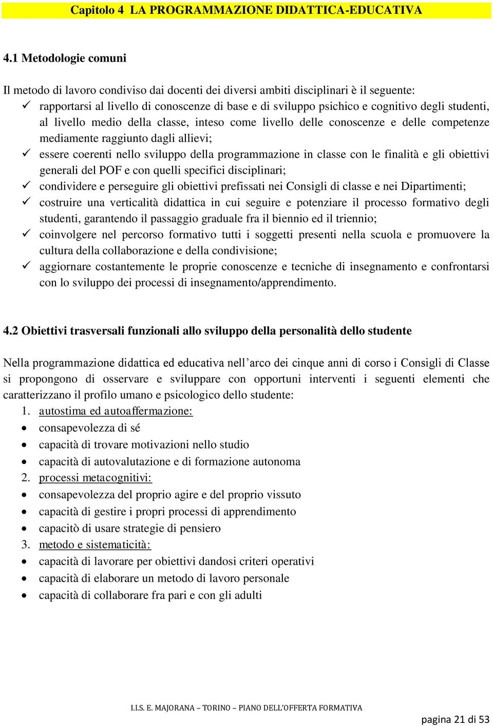 studenti, al livello medio della classe, inteso come livello delle conoscenze e delle competenze mediamente raggiunto dagli allievi; essere coerenti nello sviluppo della programmazione in classe con