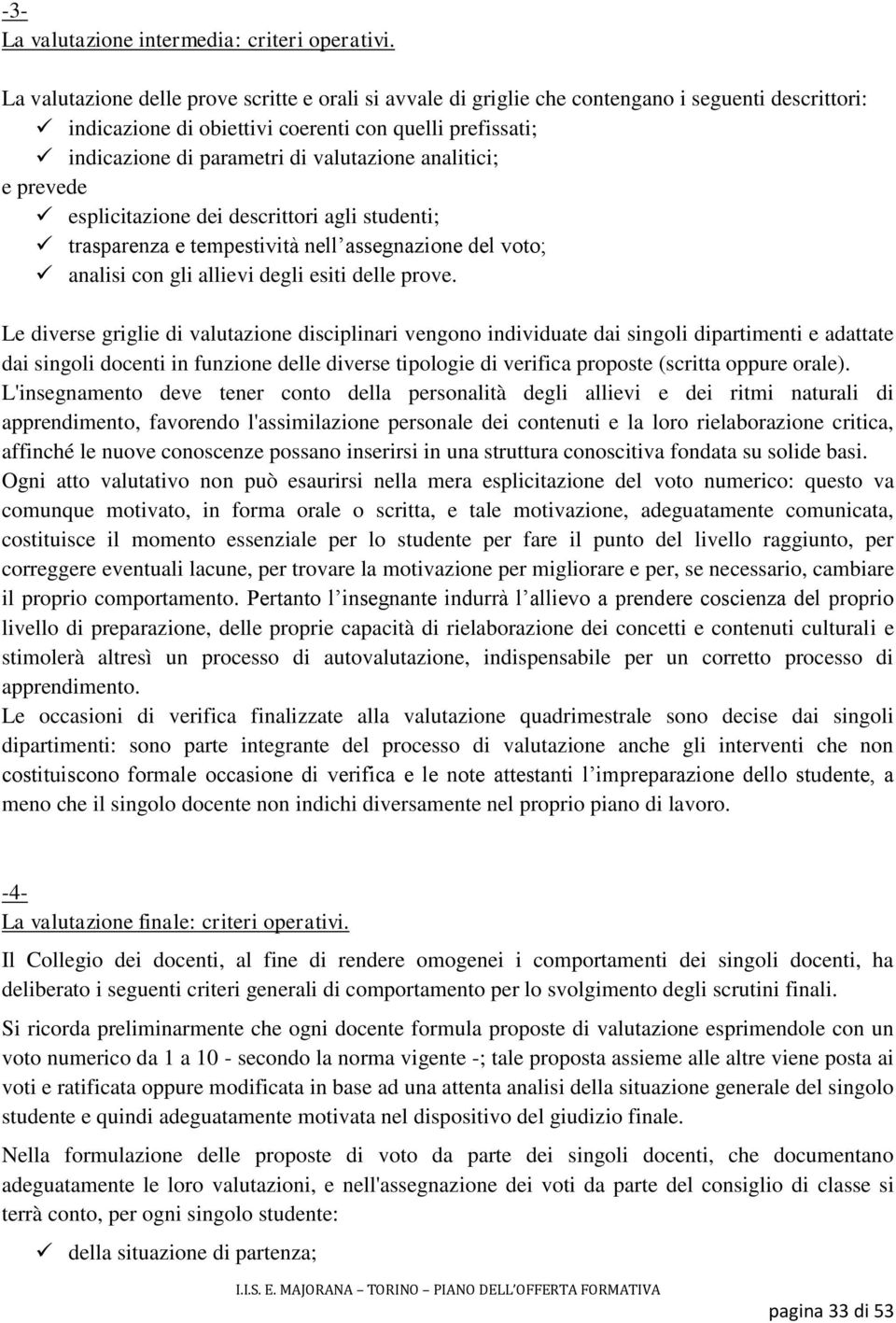 analitici; e prevede esplicitazione dei descrittori agli studenti; trasparenza e tempestività nell assegnazione del voto; analisi con gli allievi degli esiti delle prove.