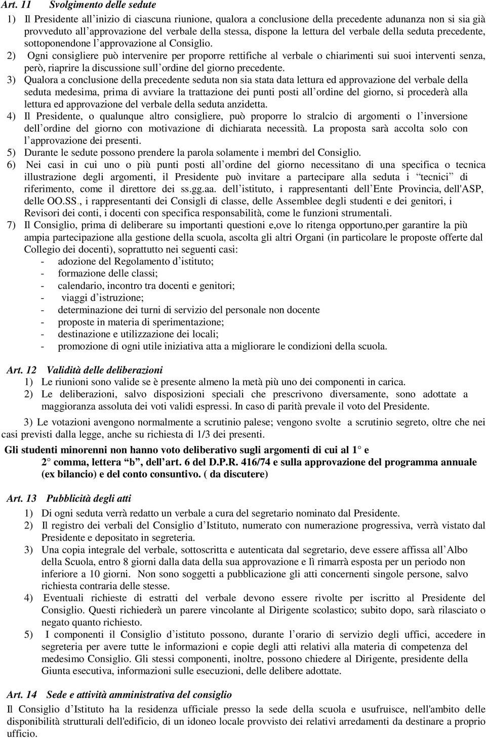 2) Ogni consigliere può intervenire per proporre rettifiche al verbale o chiarimenti sui suoi interventi senza, però, riaprire la discussione sull ordine del giorno precedente.