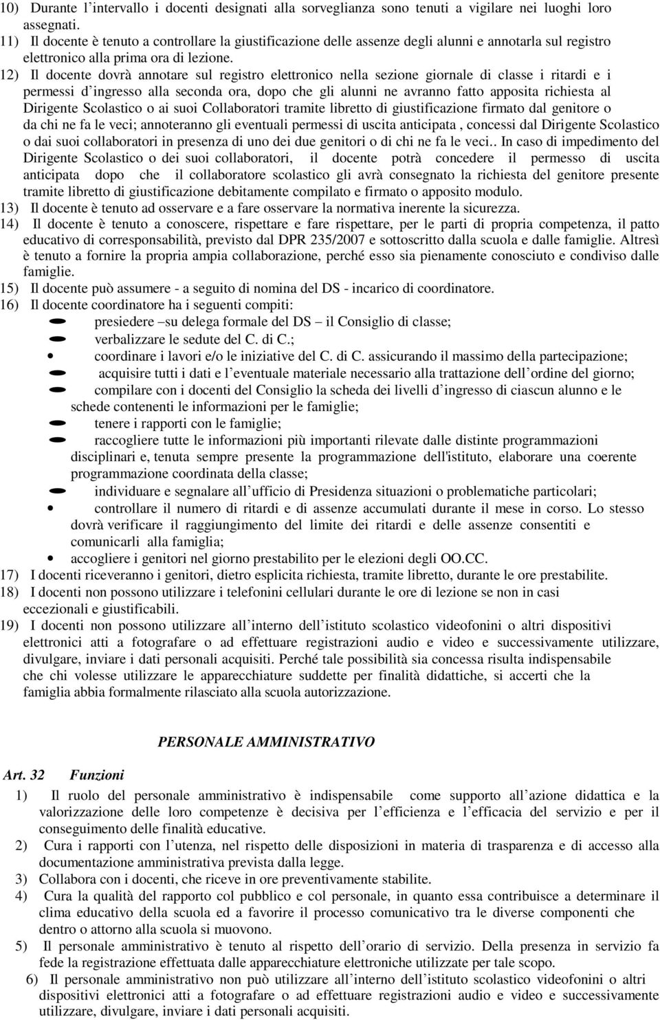 12) Il docente dovrà annotare sul registro elettronico nella sezione giornale di classe i ritardi e i permessi d ingresso alla seconda ora, dopo che gli alunni ne avranno fatto apposita richiesta al