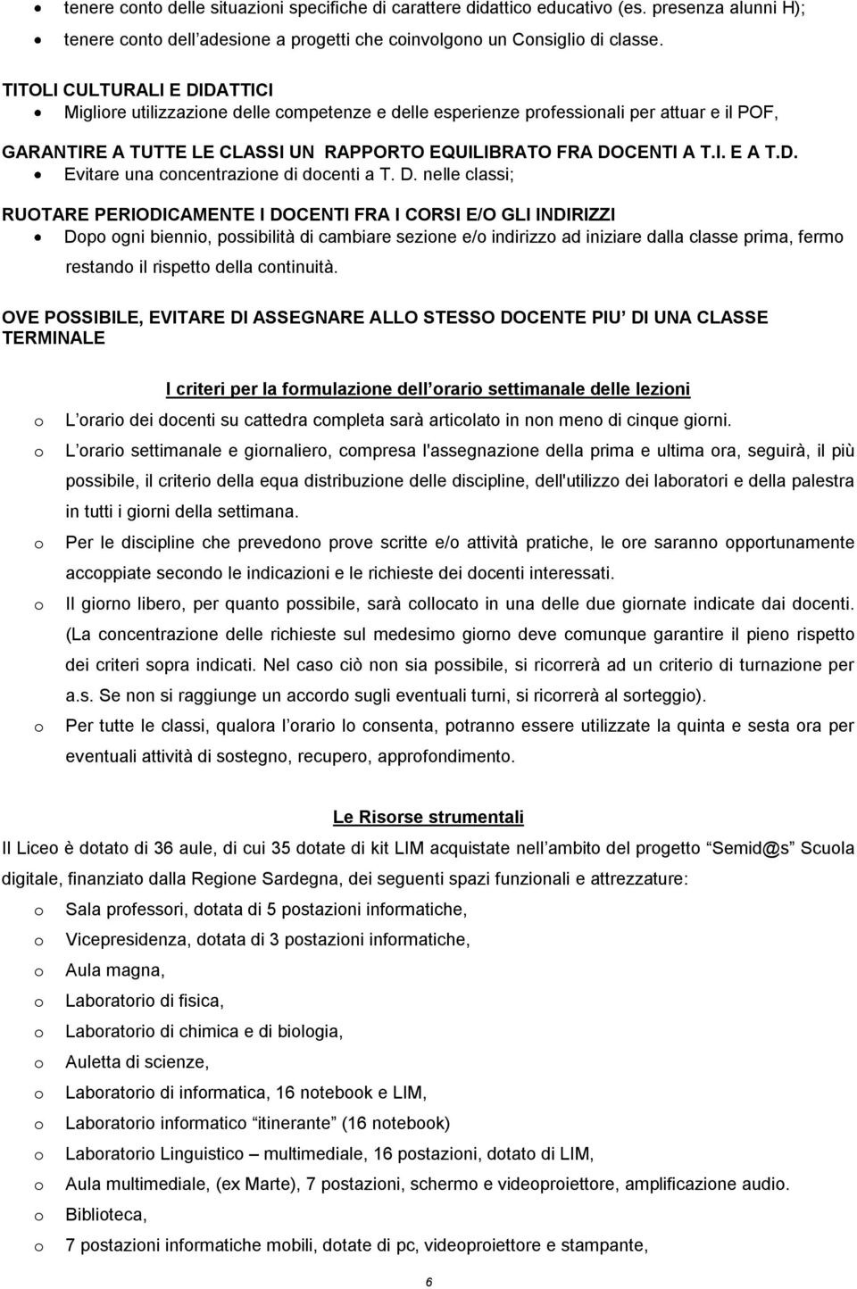 D. nelle classi; RUOTARE PERIODICAMENTE I DOCENTI FRA I CORSI E/O GLI INDIRIZZI Dp gni bienni, pssibilità di cambiare sezine e/ indirizz ad iniziare dalla classe prima, ferm restand il rispett della