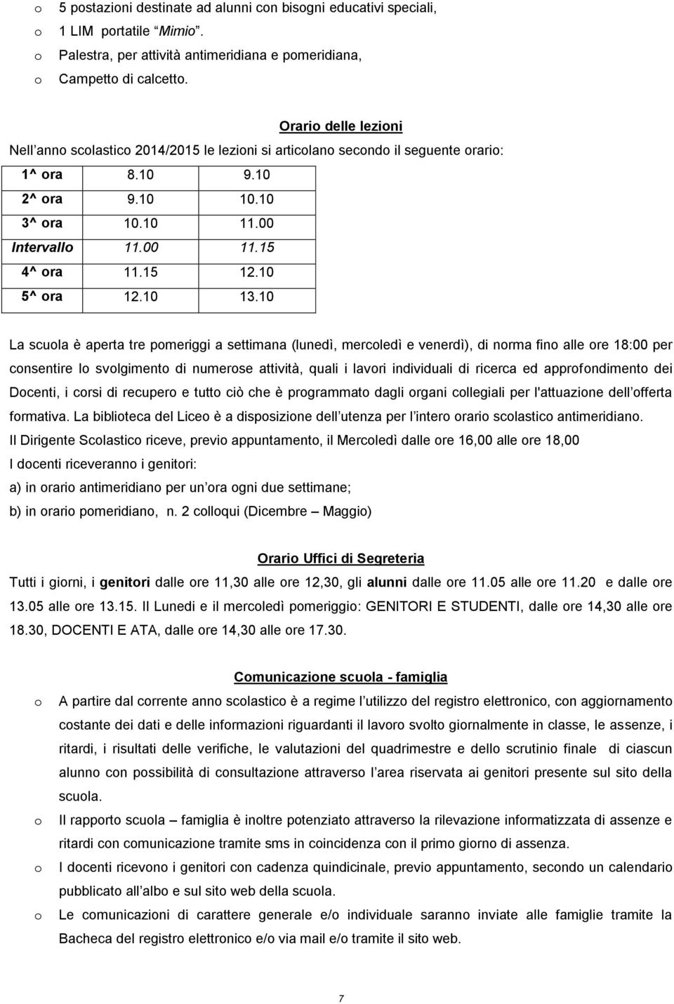 10 La scula è aperta tre pmeriggi a settimana (lunedì, mercledì e venerdì), di nrma fin alle re 18:00 per cnsentire l svlgiment di numerse attività, quali i lavri individuali di ricerca ed